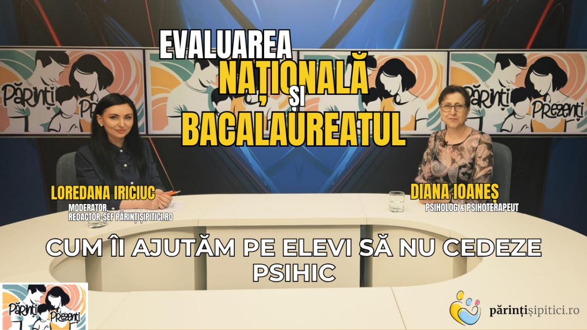 Evaluarea Națională și Bacalaureatul 2026. Cum îi ajutăm pe elevi să nu cedeze psihic. Diana Ioaneș, la Părinți Prezenți  VIDEO