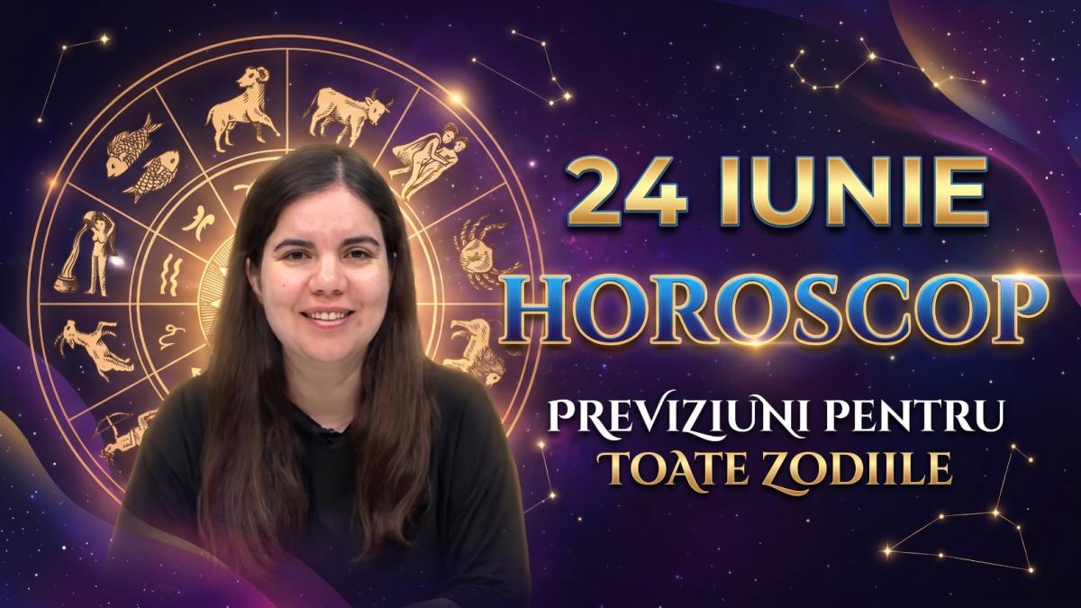 Horoscop 24 iunie