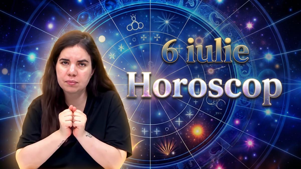 Horoscop 6 iulie
