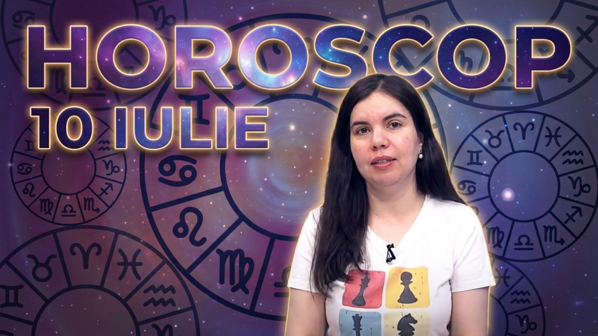 Horoscop 10 iulie