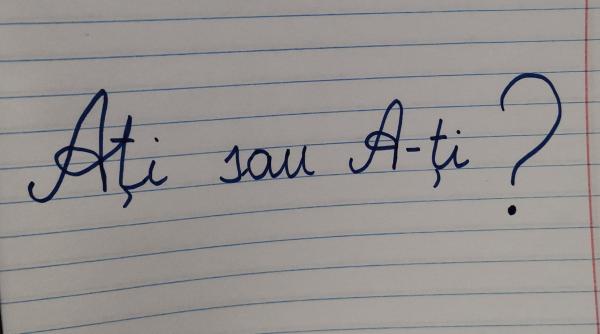 ati sau a ti cum se scrie cand si cum le folosim corect