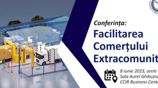 ccir conferinta facilitarea comertului extracomunitar 8 iunie 2023