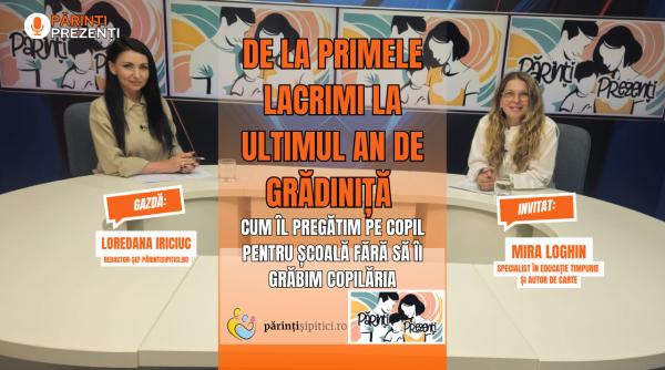 de la primele lacrimi la ultimul an de gradinita cum il pregatim pe copil pentru scoala mira loghin la parinti prezenti